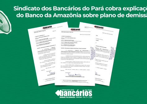 Sindicato dos Bancários do Pará cobra explicações do Banco da Amazônia sobre plano de demissão.