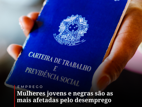 Mulheres jovens e negras são as mais afetadas pelo desemprego e informalidade