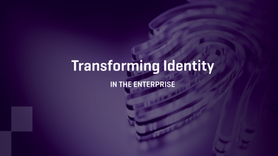 Transforming Identity in the Enterprise 