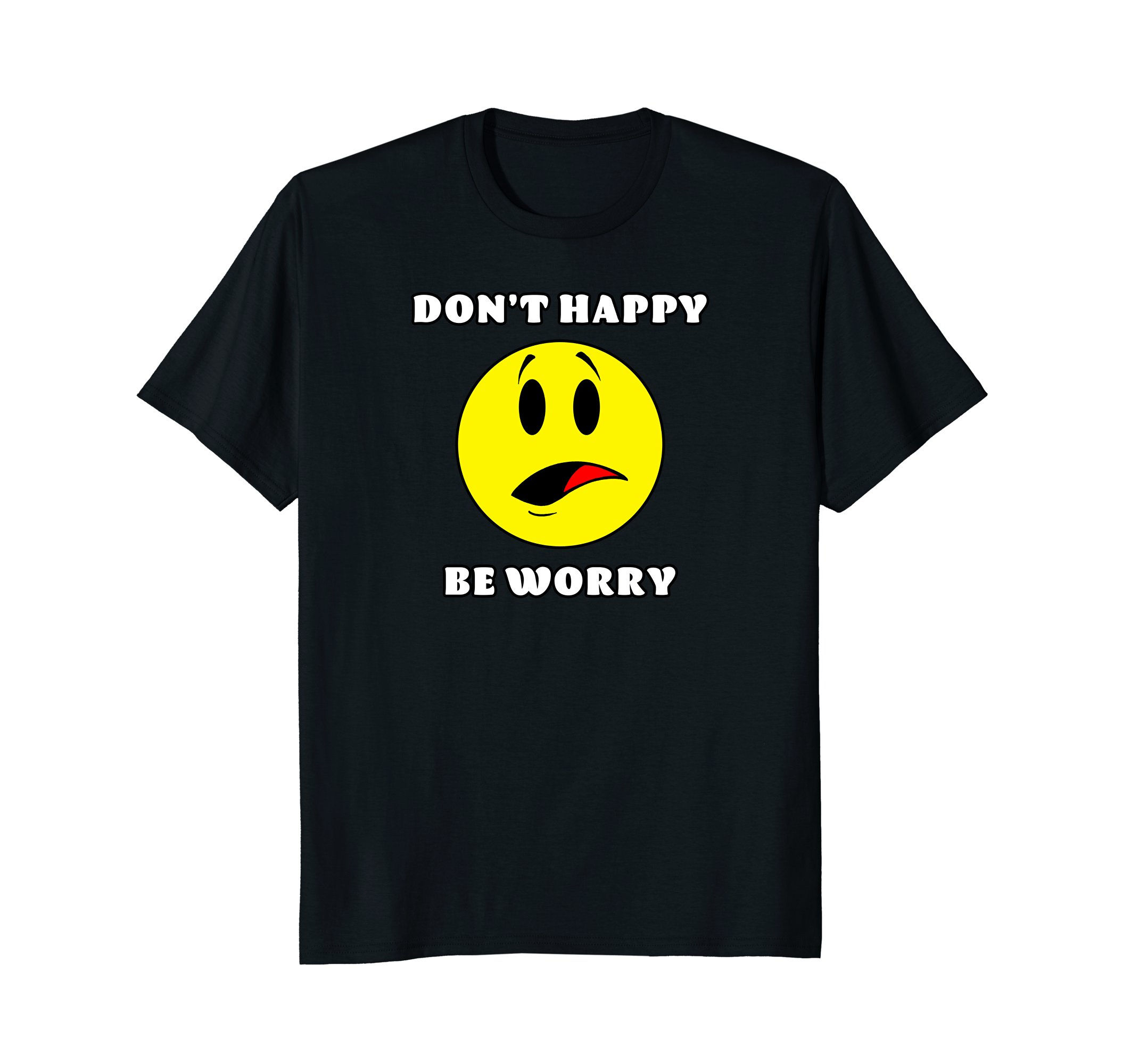 Don't Happy Be Worry T-Shirt