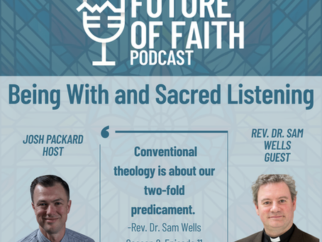 Future of Faith Podcast-S0211-Being With and Sacred Listening-Dr. Josh Packard and Rev. Dr. Sam Wells (Bonus Episode)
