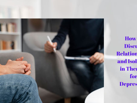 How to Discuss Relationships and Isolation in Therapy for Depression