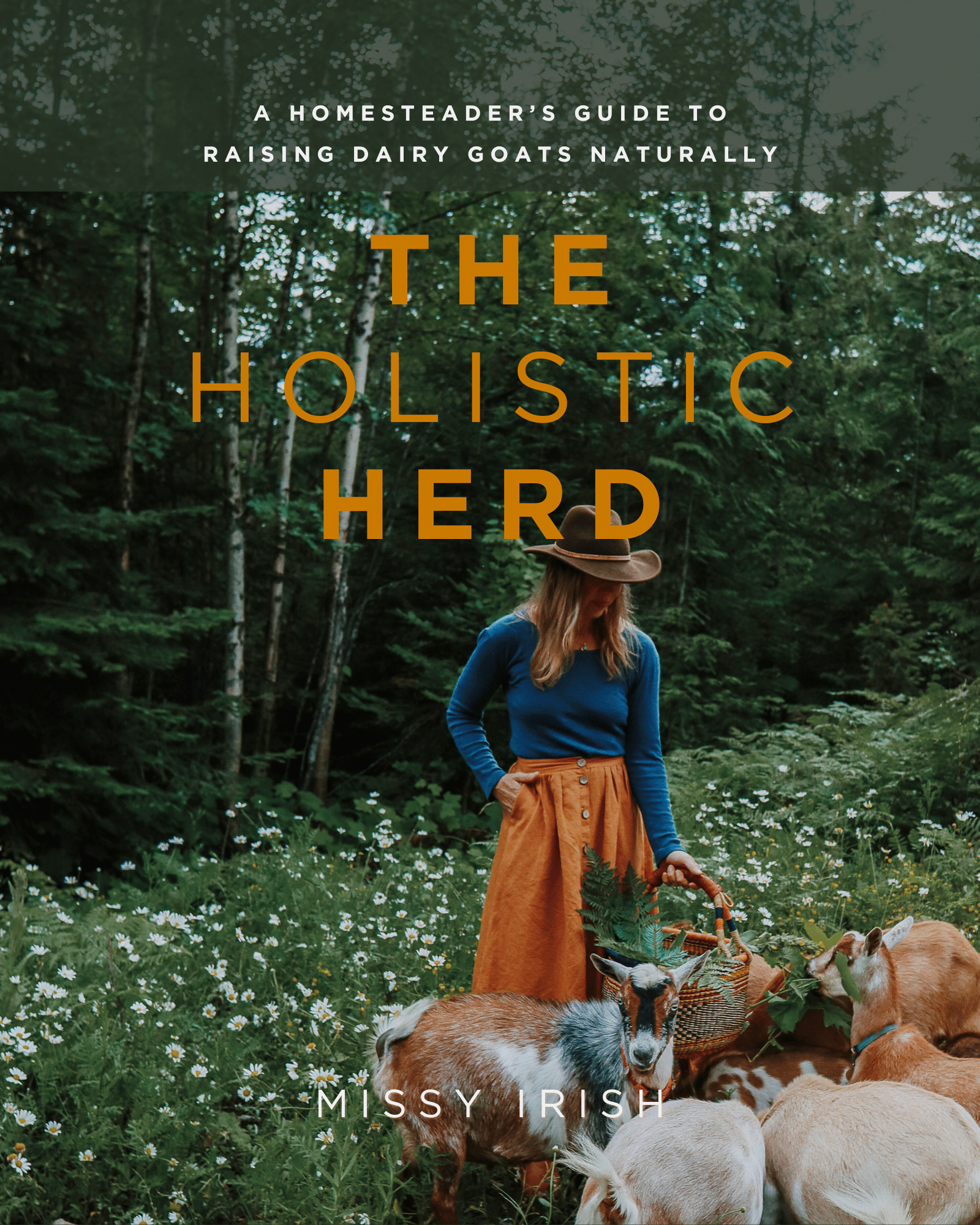 The Holistic Herd: A Homesteader's Guide to Raising Dairy Goats Naturally