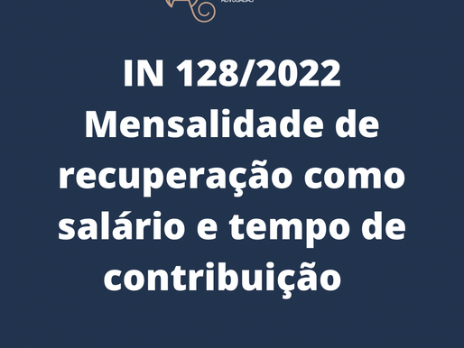 IN 128/2022: Mensalidade de recuperação como salário e tempo de contribuição