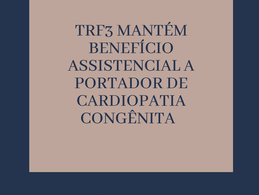TRF3 MANTÉM BENEFÍCIO ASSISTENCIAL A PORTADOR DE CARDIOPATIA CONGÊNITA