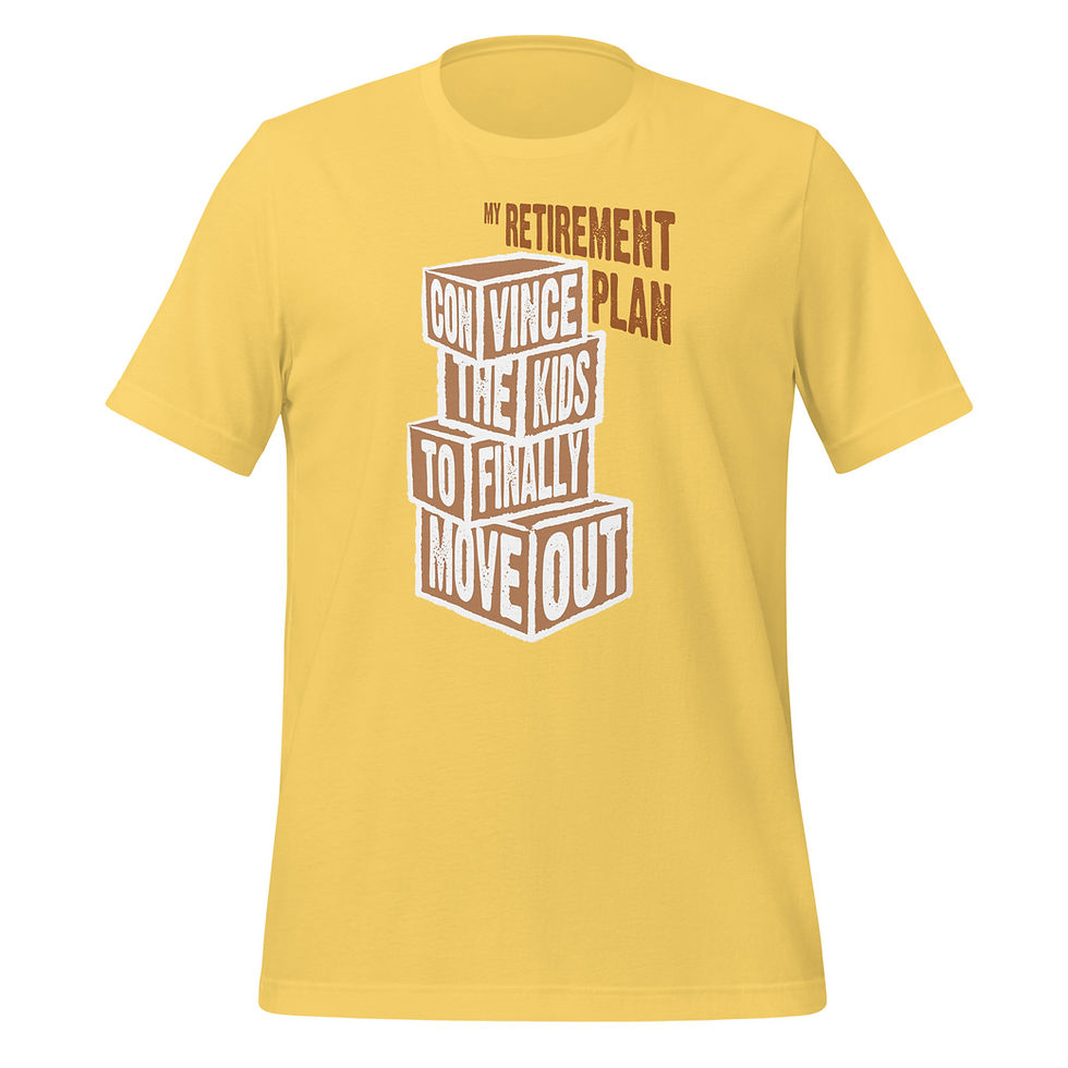 Thumbnail: Yellow t-shirt with image of stacked boxes that reads My Retirement Plan, Convincing the Kids to Move Out.