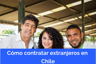 Como contratar extranjeros en Chile 