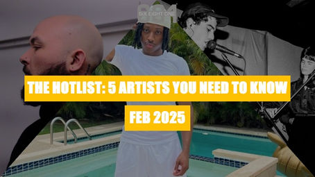THE HOTLIST: 5 Artists You Need To Know [FEB 2025]