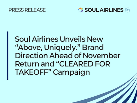 Soul Airlines Unveils New “Above, Uniquely.” Brand Direction Ahead of November Return and “CLEARED FOR TAKEOFF” Campaign