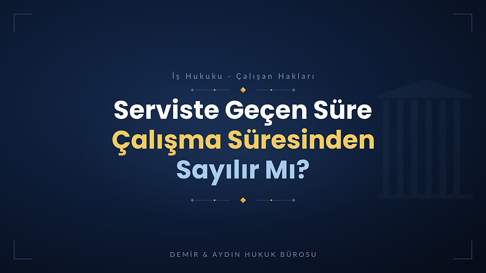 Serviste geçen süre çalışma süresinden sayılır mı?