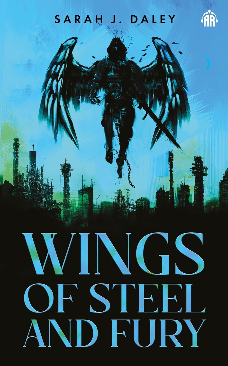 Dark winged figure with sword over futuristic cityscape. Blue-green hues dominate. Text: "Sarah J. Daley, Wings of Steel and Fury."