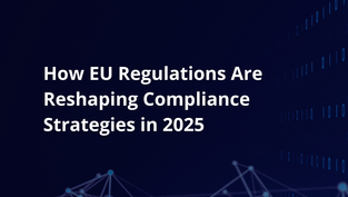 How EU Regulations Are Reshaping Compliance Strategies in 2025