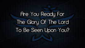 A Call to Intercession: Are You Ready For The Glory Of The Lord To Be Seen Upon You?