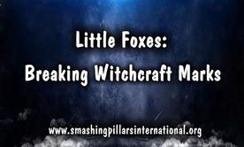 Little Foxes: Breaking Witchcraft Marks
