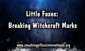 Little Foxes: Breaking Witchcraft Marks