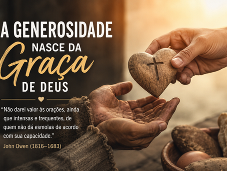 A verdadeira generosidade não nasce da prosperidade, mas da graça. Não depende da abundância de recursos, mas da transformação do coração.