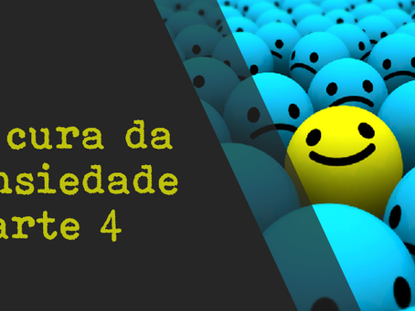 A CURA DA ANSIEDADE - parte 4