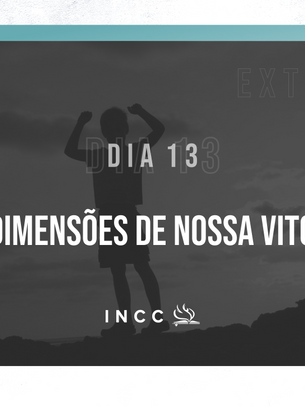 DIA 13 AS DIMENSÕES DE NOSSA VITÓRIA