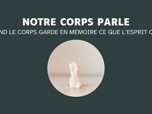 Notre corps parle : quand le corps garde en mémoire ce que l’esprit oublie