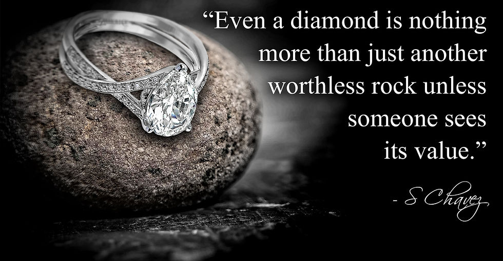 diamond ring on rock, a thought for the day, "Even a diamond is nothing more than just another worthless rock unless someone sees its value.” - S Chavez