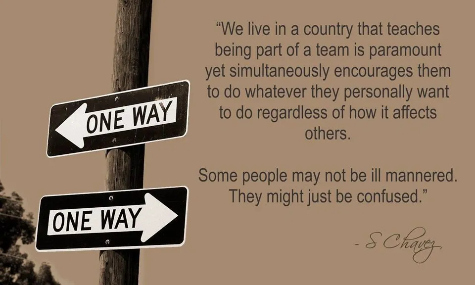 two one way street signs on one post, a thought for the day, "We live in a country that teaches being part of a team is paramount yet simultaneously encourages them to do whatever they personally want to do regardless of how it affects others. Some people may not be ill mannered. They might just be confused." - S Chavez