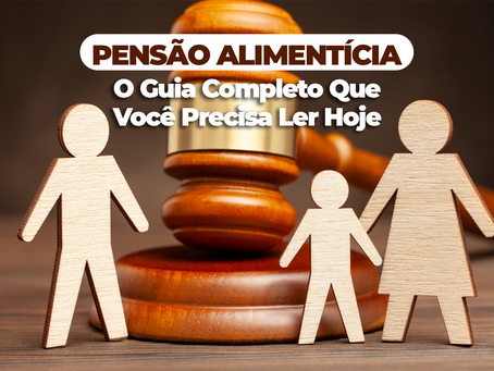 Pensão Alimentícia: tudo o que você precisa saber para não perder seus direitos