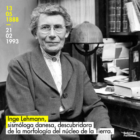 Inge Lehmann, sismóloga danesa, descubridora de la morfología del núcleo de la Tierra.