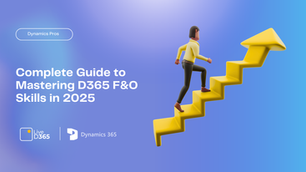 Complete Guide to Mastering D365 F&O Skills in 2025