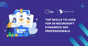 Top Skills to Look for in Microsoft Dynamics 365 Professionals