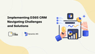 Implementing D365 CRM: Navigating Challenges and Solutions
