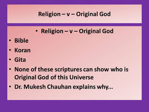 Religion cannot show you who is Original God of this Universe...