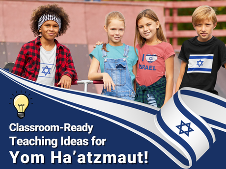 Yom Ha'atzmaut: Dynamic and Creative Ways to Bring Israel to Life in the Classroom