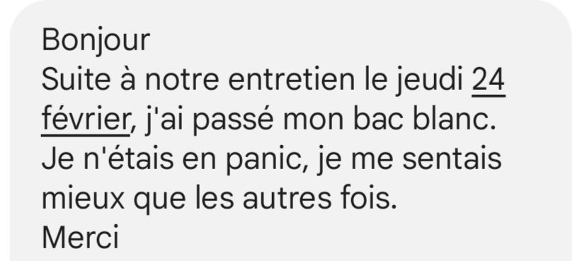 Avis Témoignage "Suite à notre entretien le jeudi 4 février, j'ai passé mon bac blanc. Je n'étais pas en panic, je me sentais mieux que les autres fois. Merci". | Genevieve Koehler, Hypnose, EMDR, EFT, Sophrologie, Paris 15, Cannes, visio