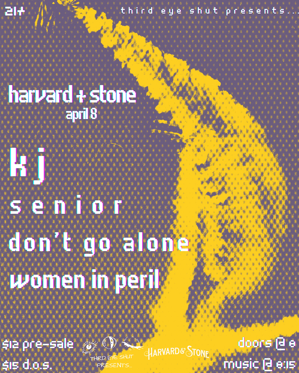 (04/08) HARVARD & STONE - KJ, SENIOR, DON'T GO ALONE, WOMEN IN PERIL - THIRD EYE SHUT PRESENTS