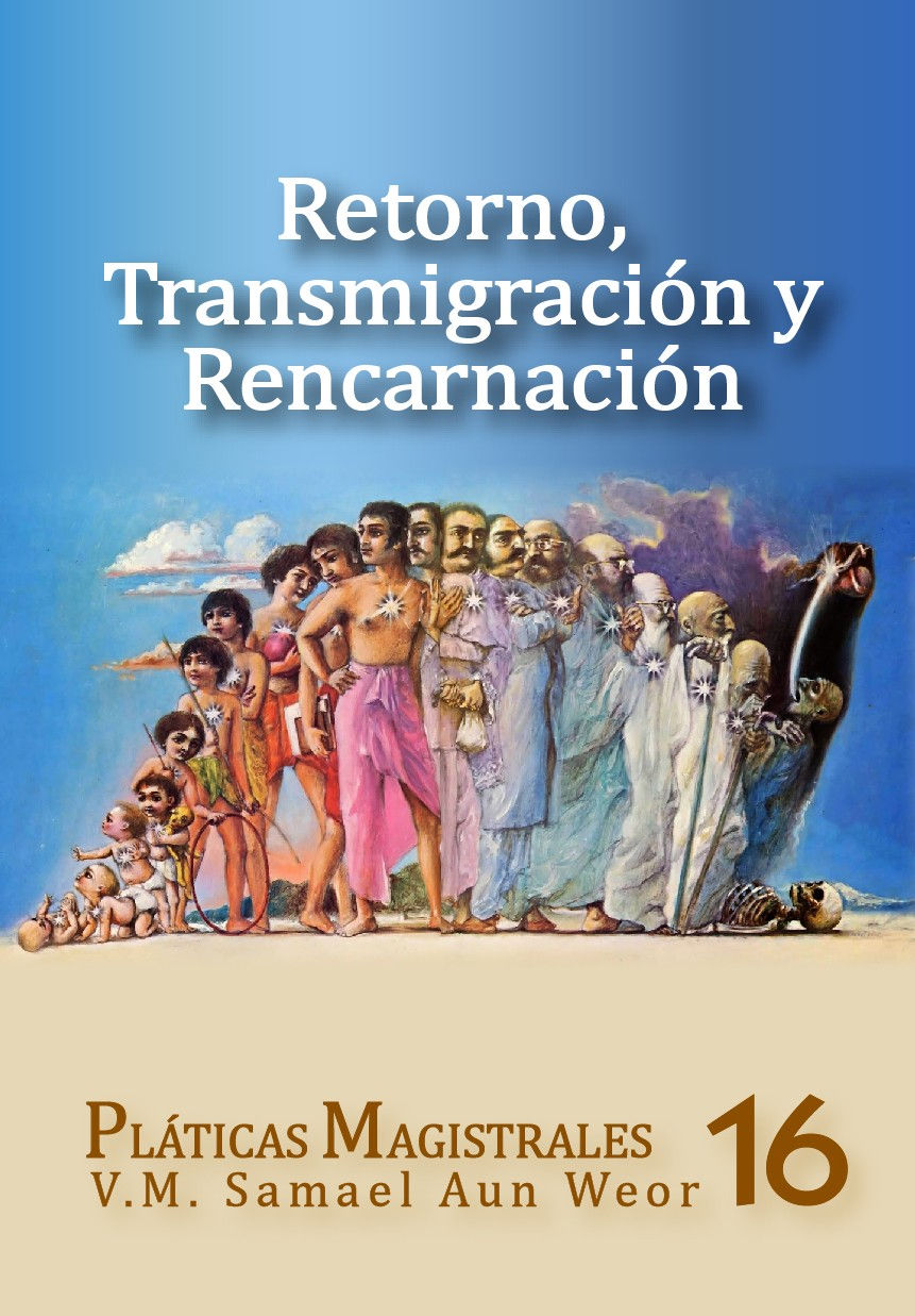 Pláticas Magistrales - Tomo XVI - Retorno, Transmigración y Reencarnación