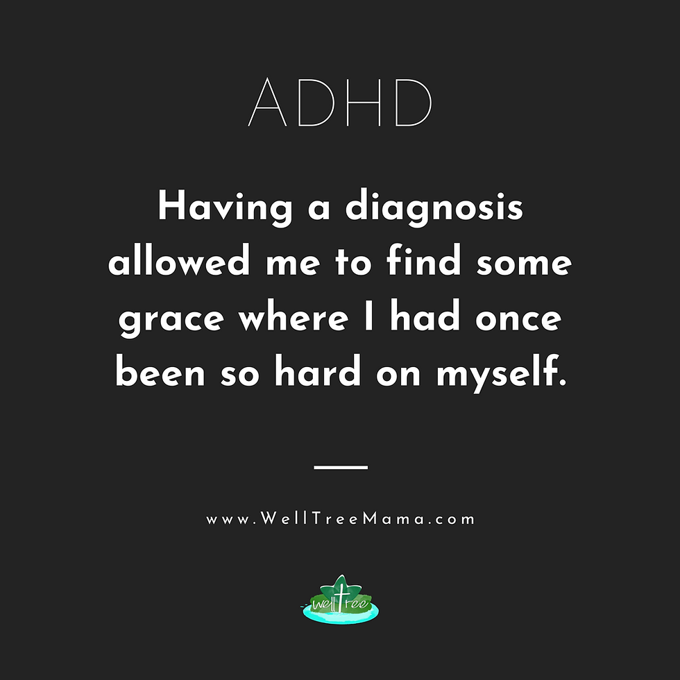 ADHD - Having a diagnosis allowed me to find some grace where I had once been so hard on myself. - Jessica Davis, WellTree Mama