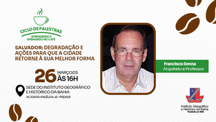 Salvador: degradação e ações para que a cidade retorne à sua melhor forma é tema de palestra dia 26 de março, no IGHB