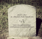 Aqui jaz a Língua Portuguesa