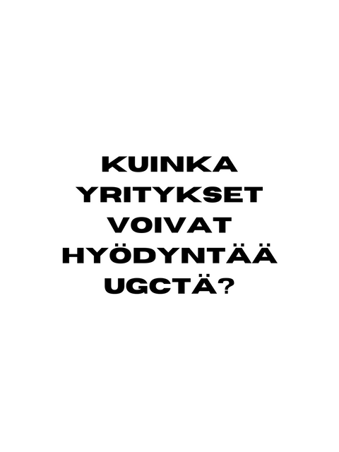 KUINKA YRITYKSET VOIVAT HYÖDYNTÄÄ UGCTÄ?