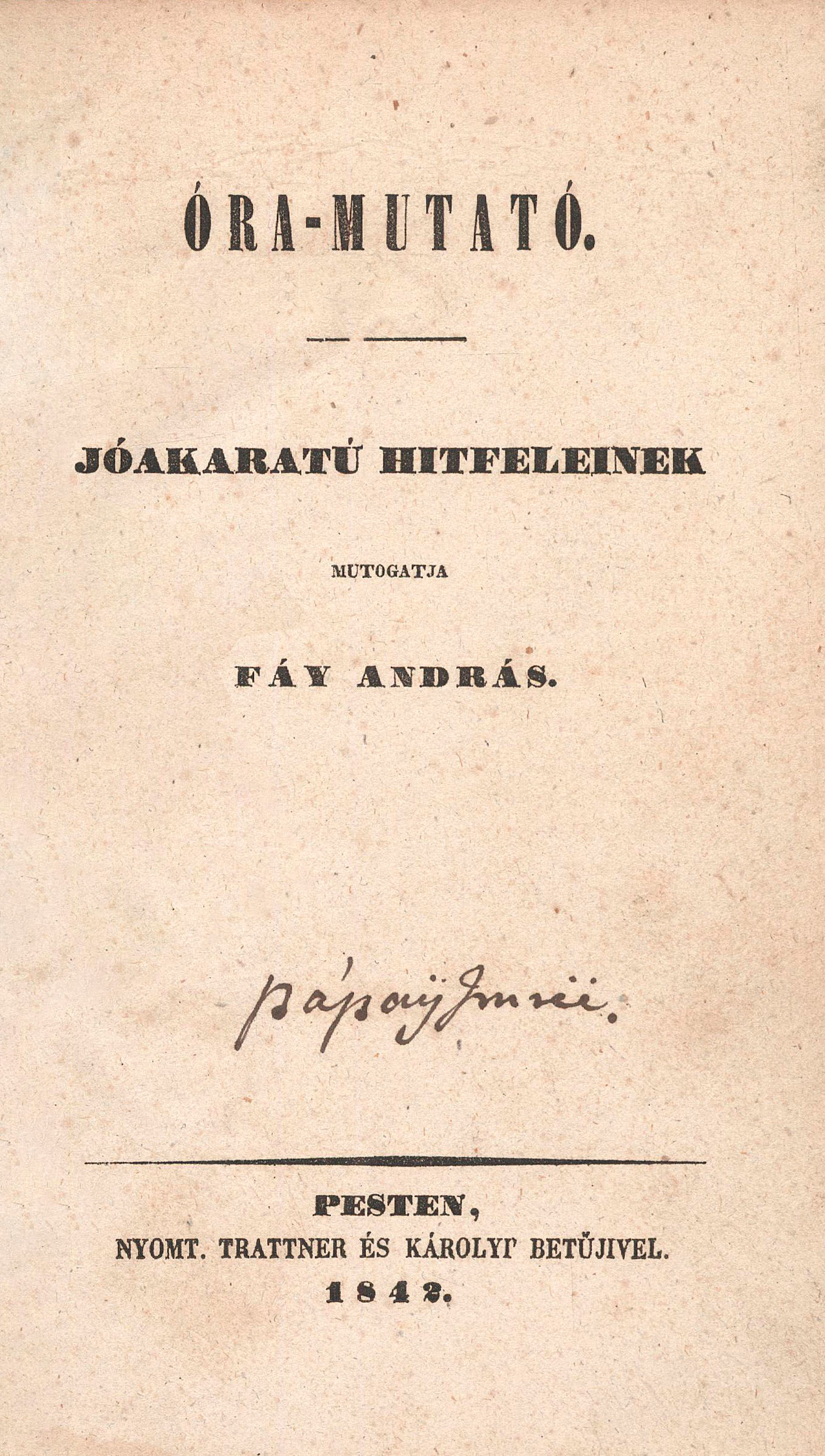 39. Fáy András: Óra-mutató. Jóakaratú hitfeleinek mutogatja ~.