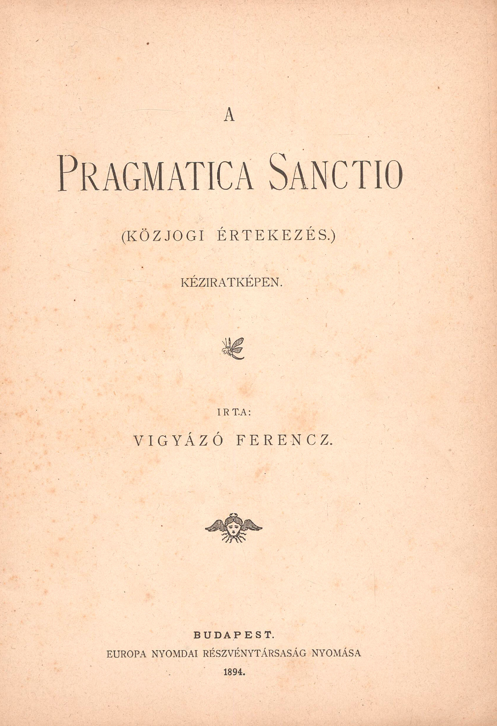 466. Vigyázó Ferencz:  A Pragmatica Sanctio. (Közjogi értekezés.) Kéziratképen.