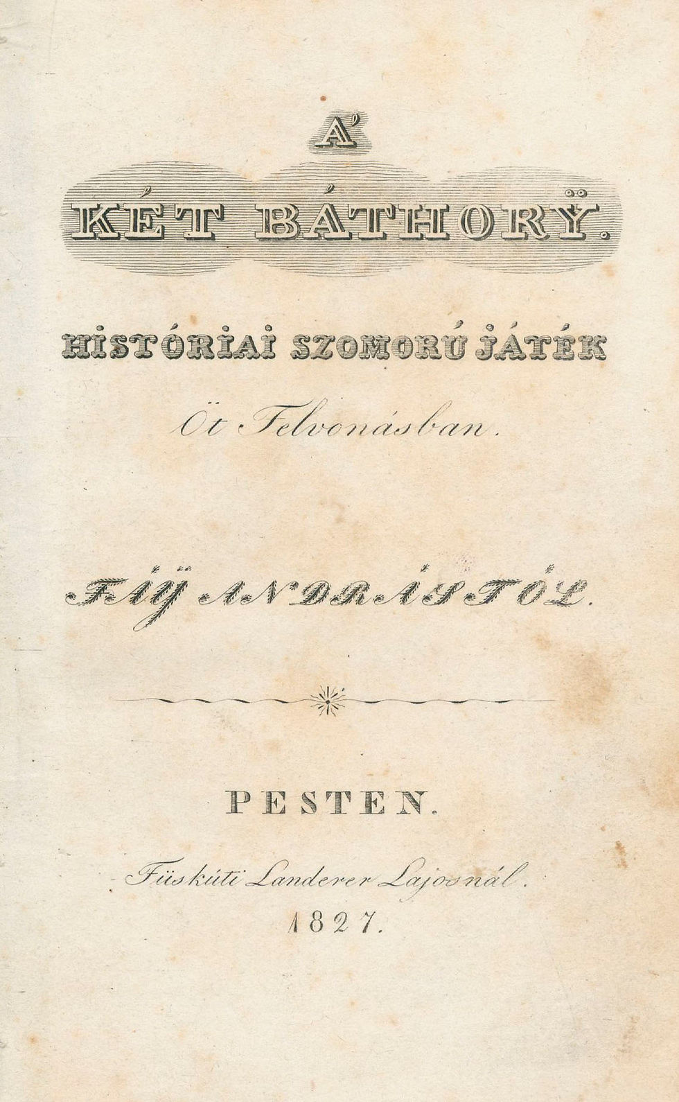 103. Fáy András: A’ két Báthory. Históriai szomorú játék Öt Felvonásban. ~tól.