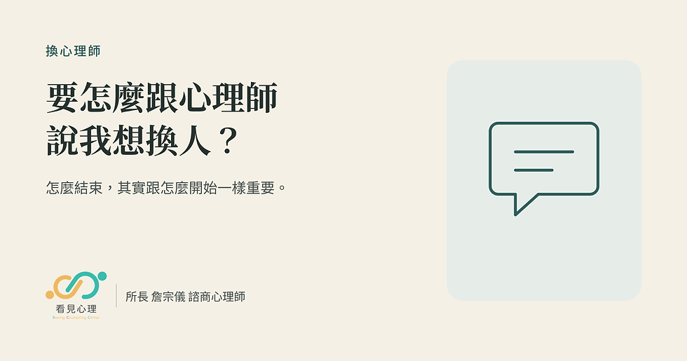 要怎麼跟心理師說我想換人?/看見心理 詹宗儀諮商心理師