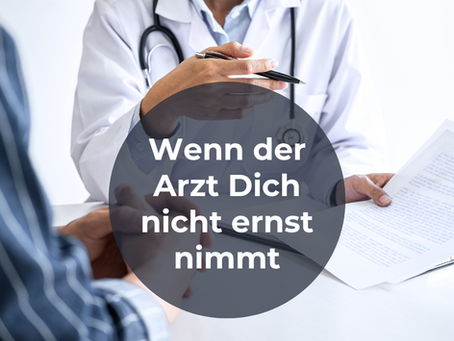 Wenn der Arzt Dich nicht ernst nimmt