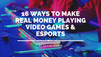 16 Ways to Make Real Money Playing Video Games & eSports in 2022