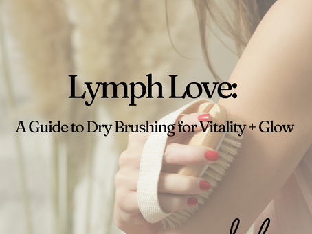 Lymph Love: A Guide to Dry Brushing for Vitality + Glow