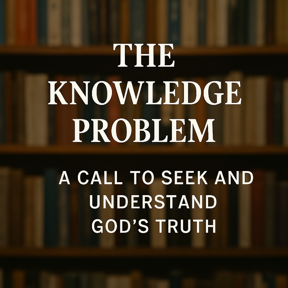 The Knowledge Problem: A Call to Seek and Understand God’s Truth