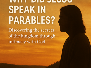 Why Did Jesus Speak in Parables? Discovering the Secrets of the Kingdom Through Intimacy with God