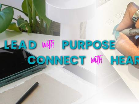 Lead with Purpose. Connect with Heart