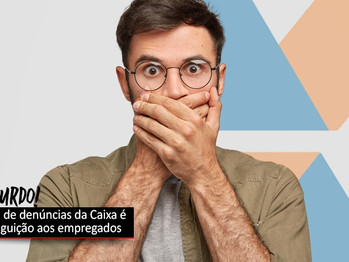 Canal de denúncias anunciado pela Caixa é perseguição aos empregados